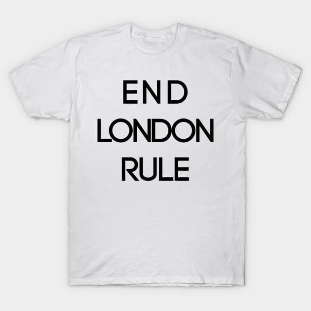 END LONDON RULE, Pro Scottish Independence Slogan T-Shirt by MacPean